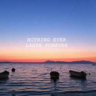 nothing ever lasts forever.
