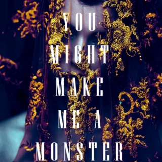 You Might Make Me A Monster
