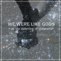 WE WERE LIKE GODS