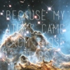 Because My Atoms Came From Those Stars