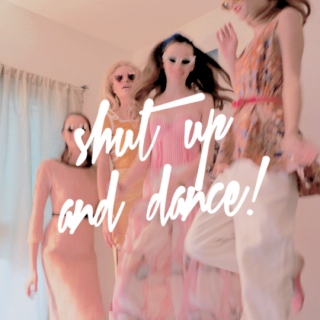 SHUT UP AND DANCE!