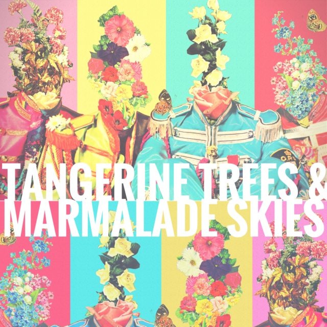 Tangerine Trees & Marmalade Skies