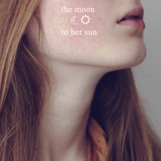 The Moon to Her Sun