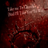 Take Me To Church (And I'll Take You To War)