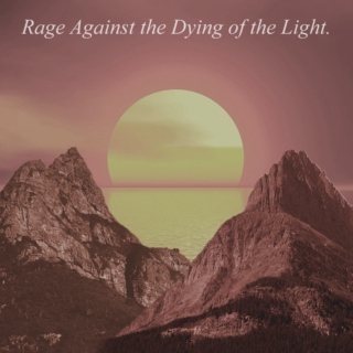Rage Against the Dying of the Light