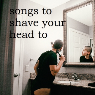 songs to shave your head to