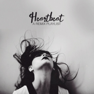 Heartbeat // A Remix Playlist