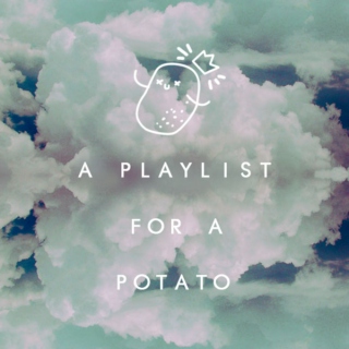 A Playlist for a Potato 