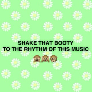 shake that booty (◕‿◕✿)