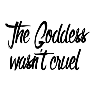 The Goddess Wasn't Cruel