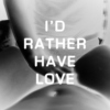 i'd rather have love