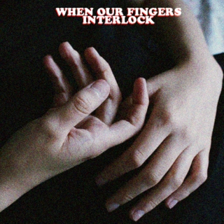 when our fingers interlock