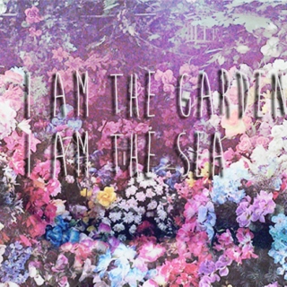 i am the garden, i am the sea
