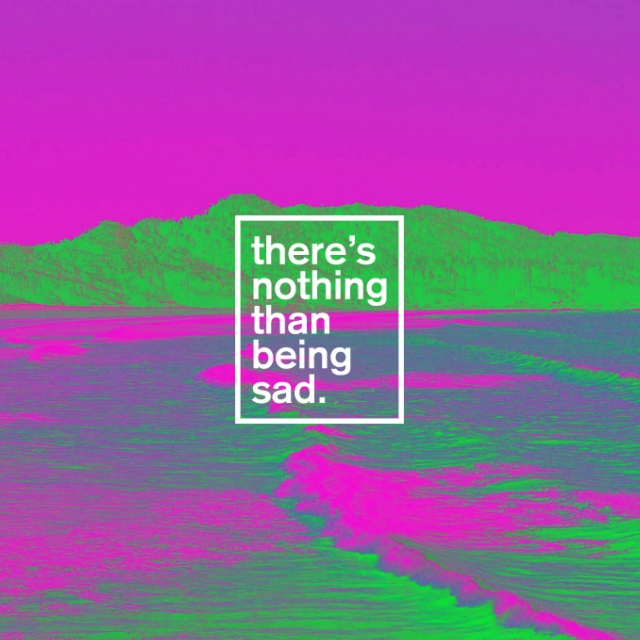 There's Nothing Than Being Sad