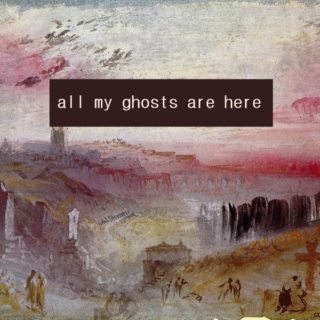 all my ghosts are here