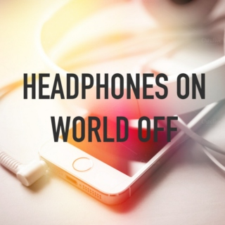 headphones on, world off