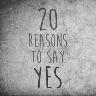 20 Reasons To Say Yes
