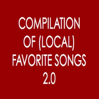 COMPILATION OF (LOCAL) FAVORITE SONGS 2.0