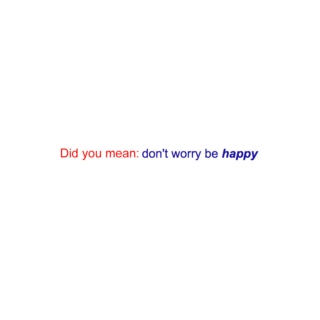 “Don't worry, be happy.”