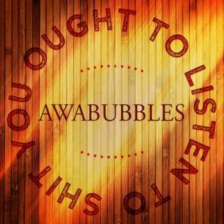 Shit You Ought to Listen to: Awabubbles Edition