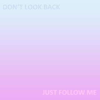 Don't Look back, just follow me.