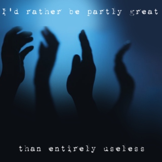 i'd rather be partly great than entirely useless