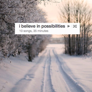 i believe in possibilities 