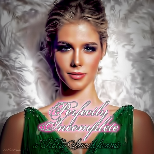 Perfectly Incomplete - a Felicity Smoak fanmix