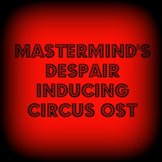 Mastermind's Despair Inducing Circus OST