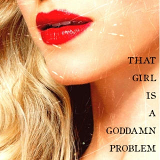 that girl is a goddamn problem