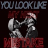 You Look Like My Next Mistake