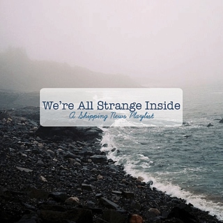 We're All Strange Inside // A Shipping News Playlist