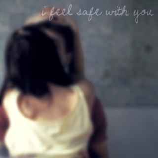 i feel safe with you
