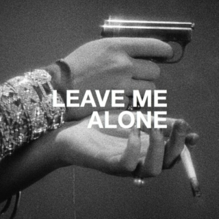 LEAVE ME ALONE