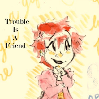 Trouble Is A Friend