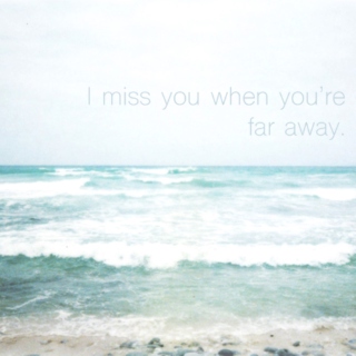 I miss you when you're far away. 