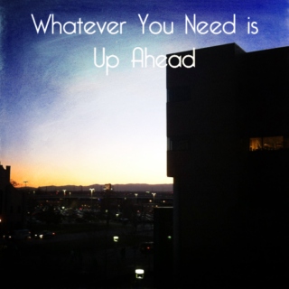 Whatever You Need is Up Ahead