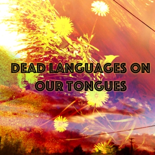 Dead Languages On Our Tongues