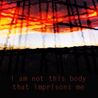 i am not this body that imprisons me