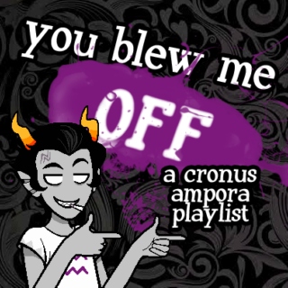 You Blew Me Off - A Cronus Playlist
