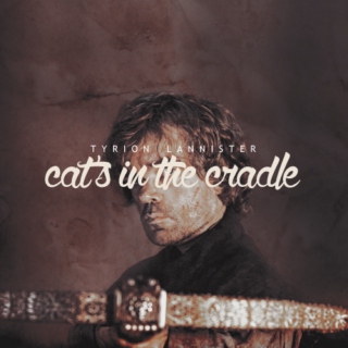 Cat's in The Cradle - Tyrion Lannister