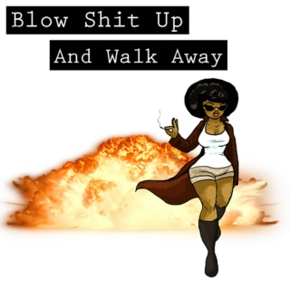 Blow Shit Up And Walk Away