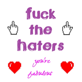 Fuck the Haters; You're Fabulous