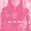 far, far away