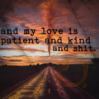 and my love is patient and kind and shit
