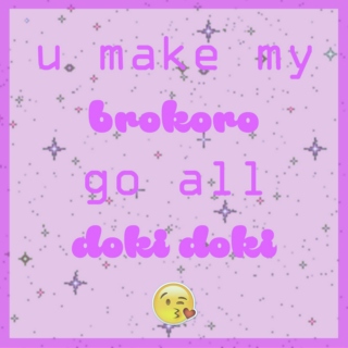 You make my Brokoro go all Doki Doki