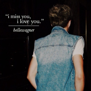 "i miss you, i love you"