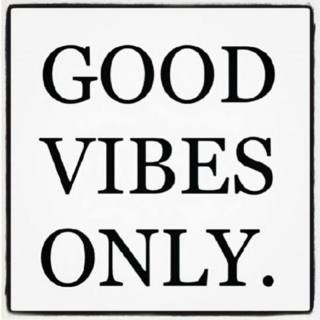 GOOD VIBES ONLY. 