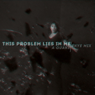 this problem lies in me [a quake!skye mix]
