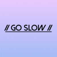 // go slow //